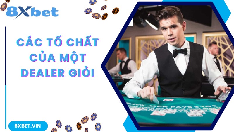 Các tố chất của một dealer giỏi