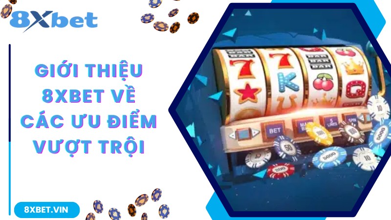 Giới thiệu 8Xbet về các ưu điểm vượt trội