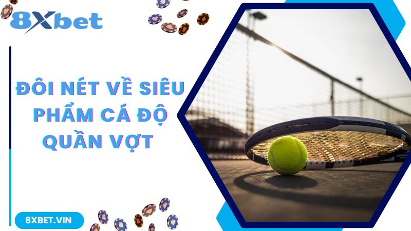 Đôi nét về siêu phẩm cá độ Quần Vợt 